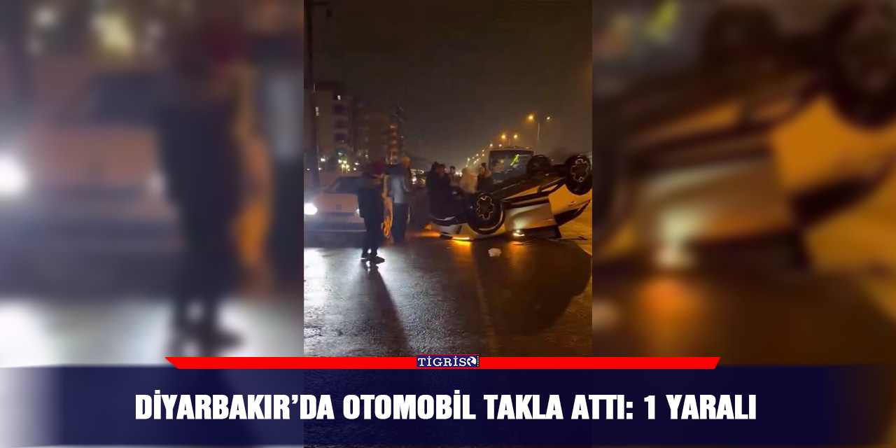Diyarbakır’da otomobil takla attı: 1 yaralı