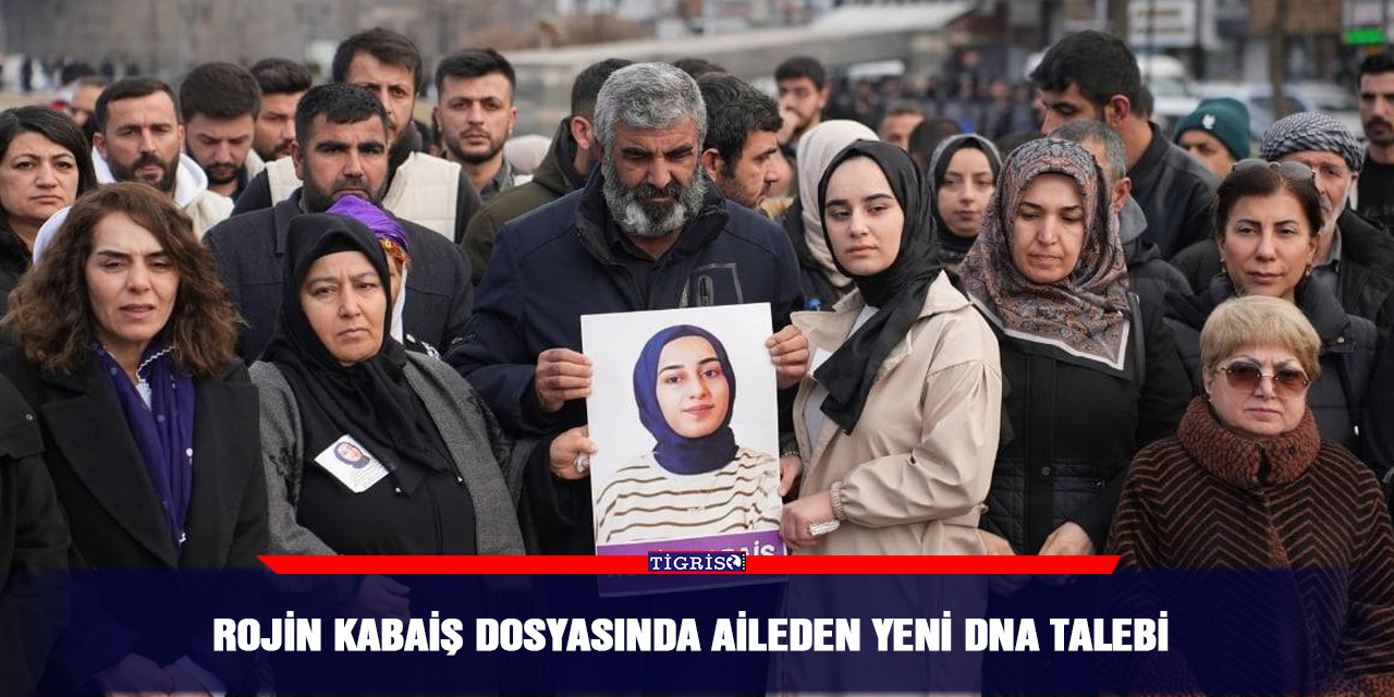 Rojin Kabaiş dosyasında aileden yeni DNA talebi