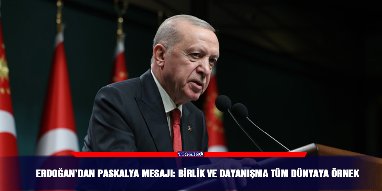 Erdoğan’dan Paskalya mesajı: Birlik ve dayanışma tüm dünyaya örnek
