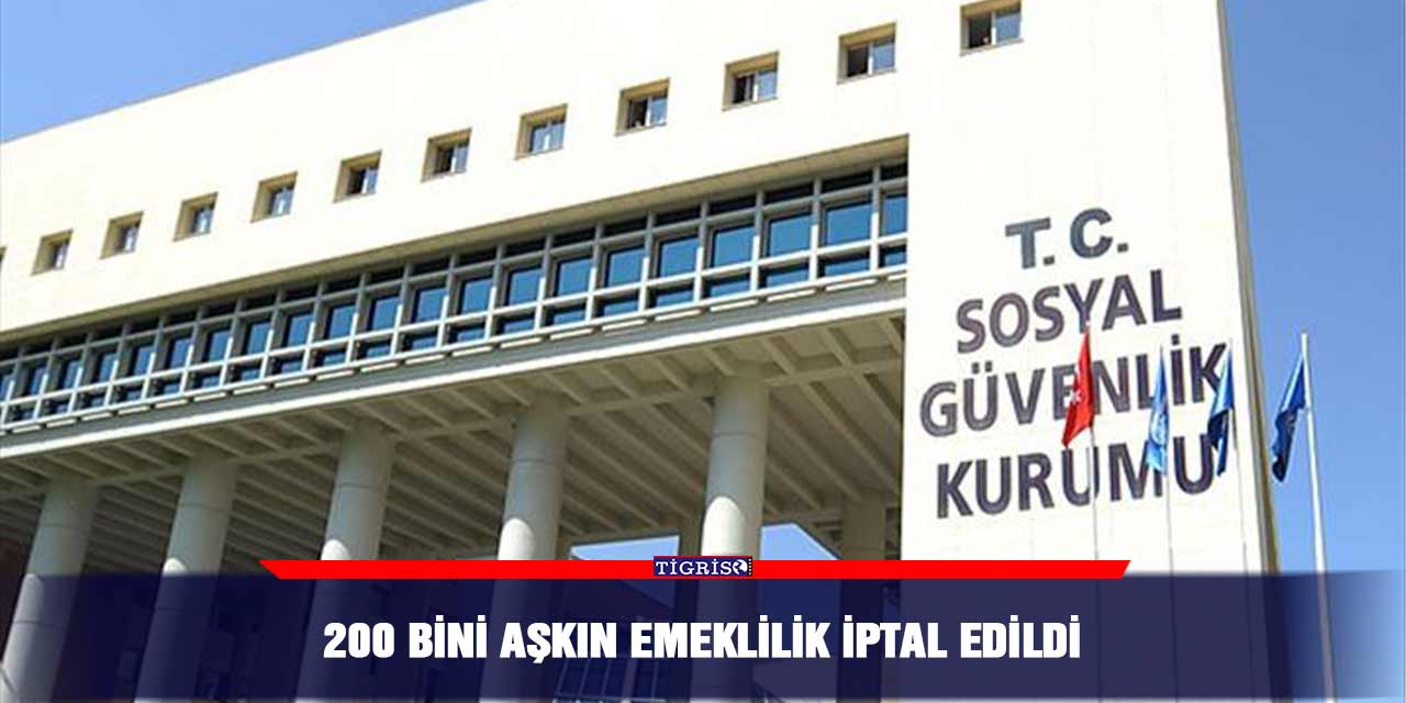 200 bini aşkın emeklilik iptal edildi