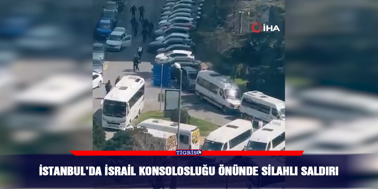 İstanbul’da İsrail Konsolosluğu önünde silahlı saldırı
