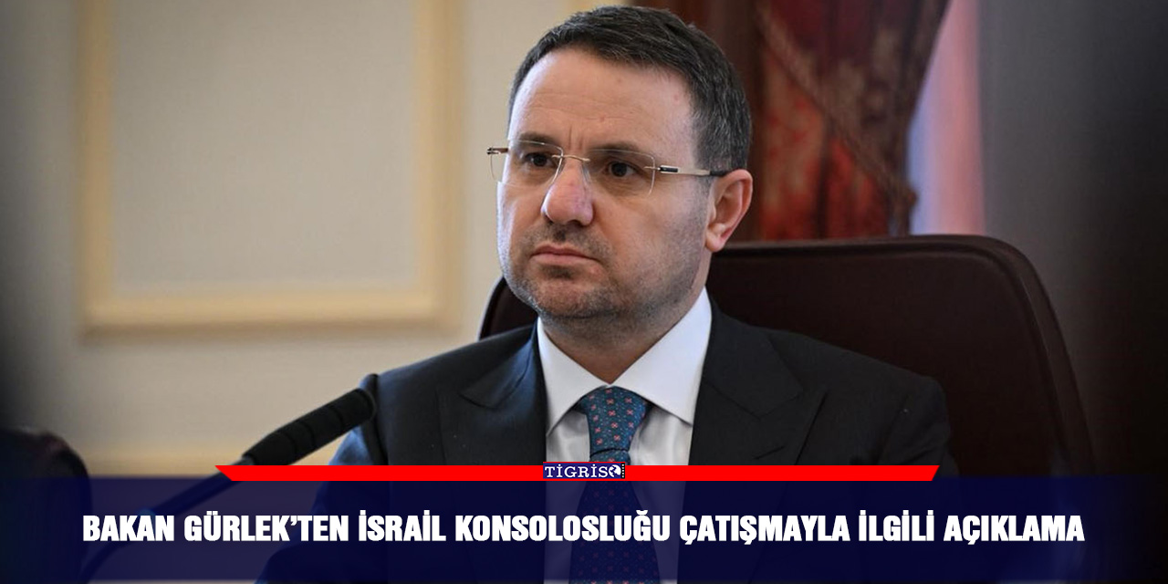Bakan Gürlek’ten İsrail Konsolosluğu çatışmayla ilgili açıklama