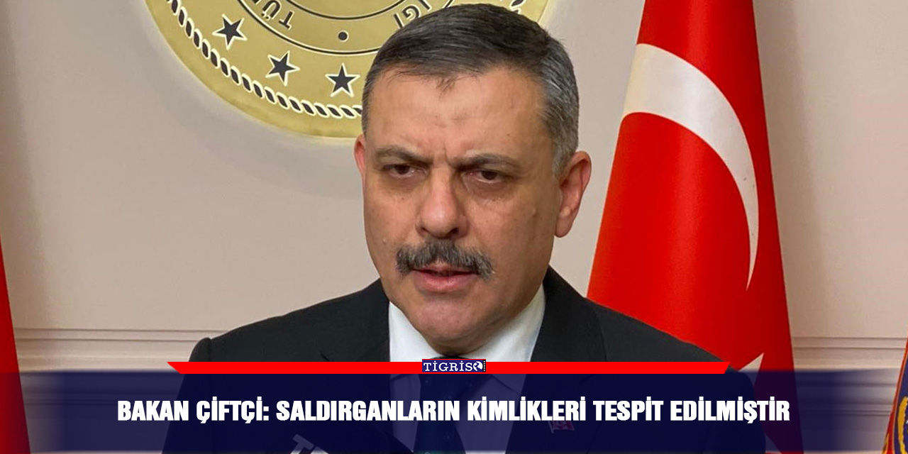 Bakan Çiftçi: saldırganların kimlikleri tespit edilmiştir
