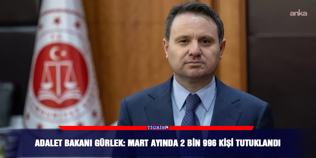 Adalet Bakanı Gürlek: Mart ayında 2 bin 996 kişi tutuklandı