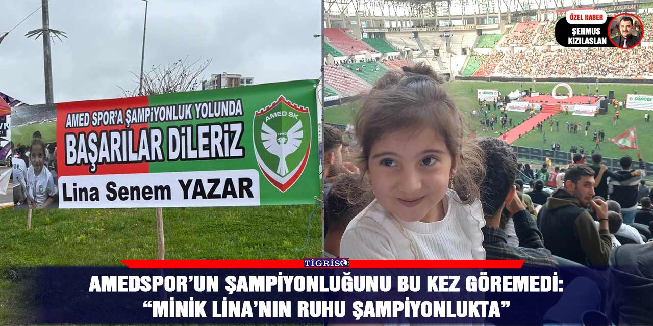 Amedspor’un şampiyonluğunu bu kez göremedi: “Minik Lina’nın ruhu şampiyonlukta”