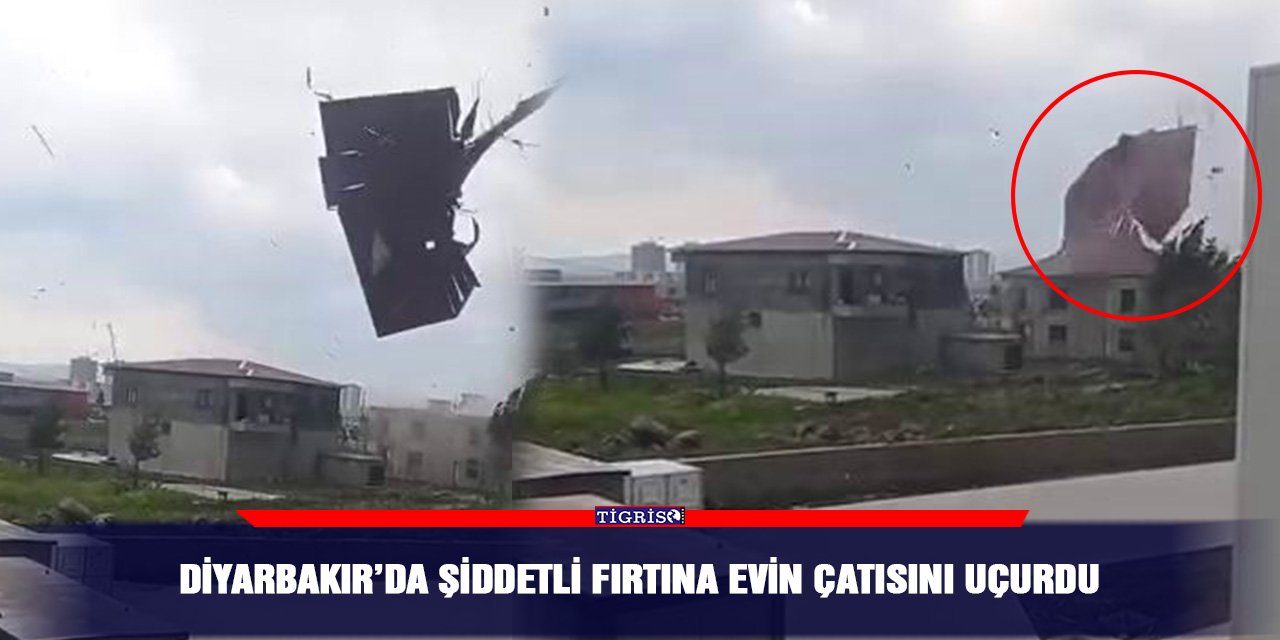 Diyarbakır’da şiddetli fırtına evin çatısını uçurdu