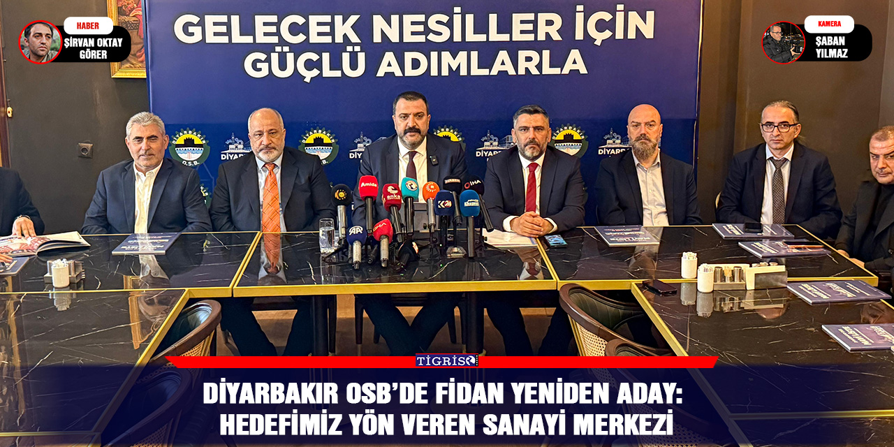 Diyarbakır OSB’de Fidan yeniden aday: Hedefimiz yön veren sanayi merkezi