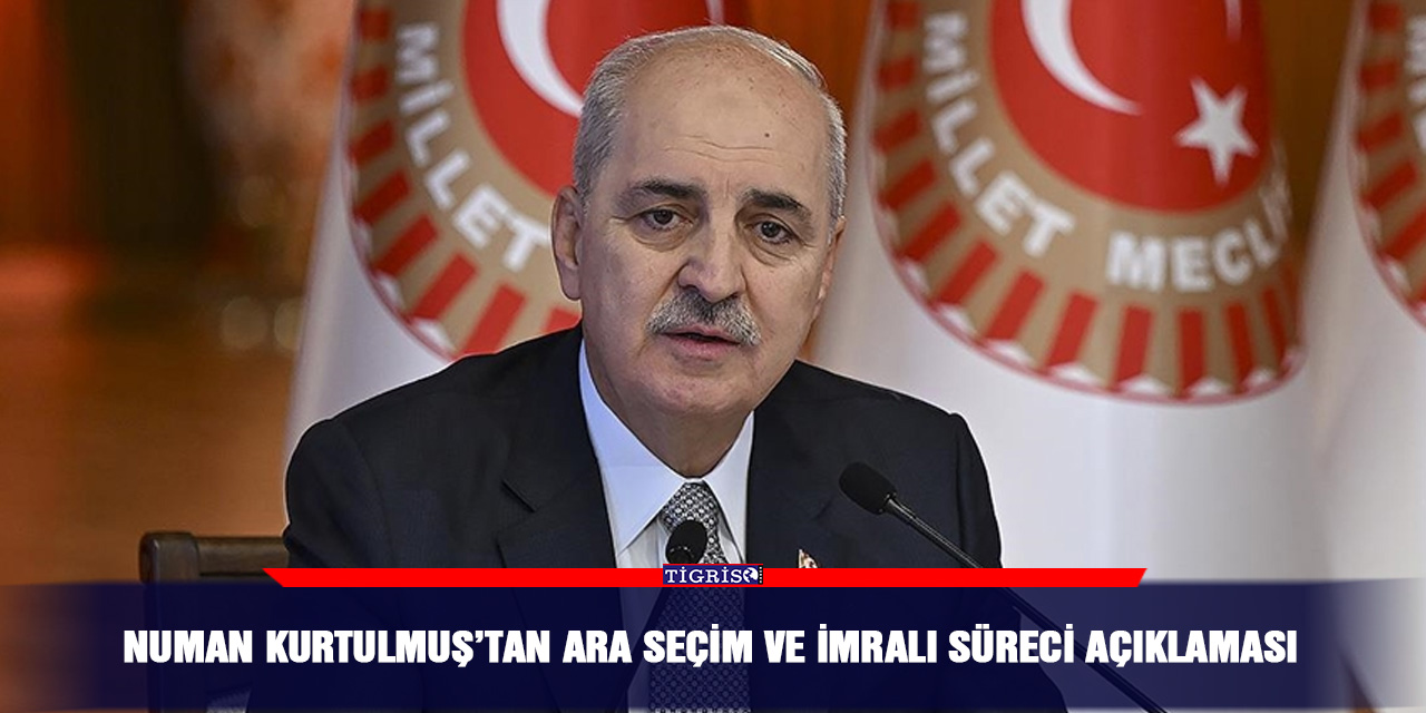 Numan Kurtulmuş’tan Ara seçim ve İmralı süreci açıklaması