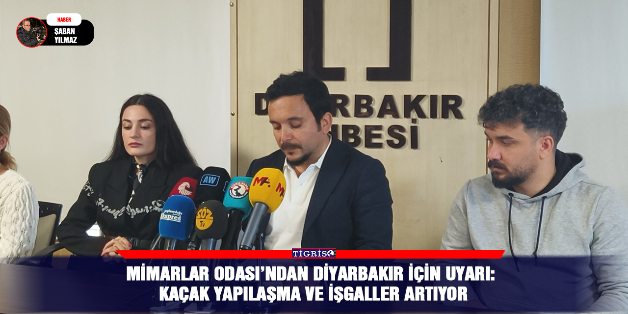 Mimarlar Odası’ndan Diyarbakır için uyarı: Kaçak yapılaşma ve işgaller artıyor
