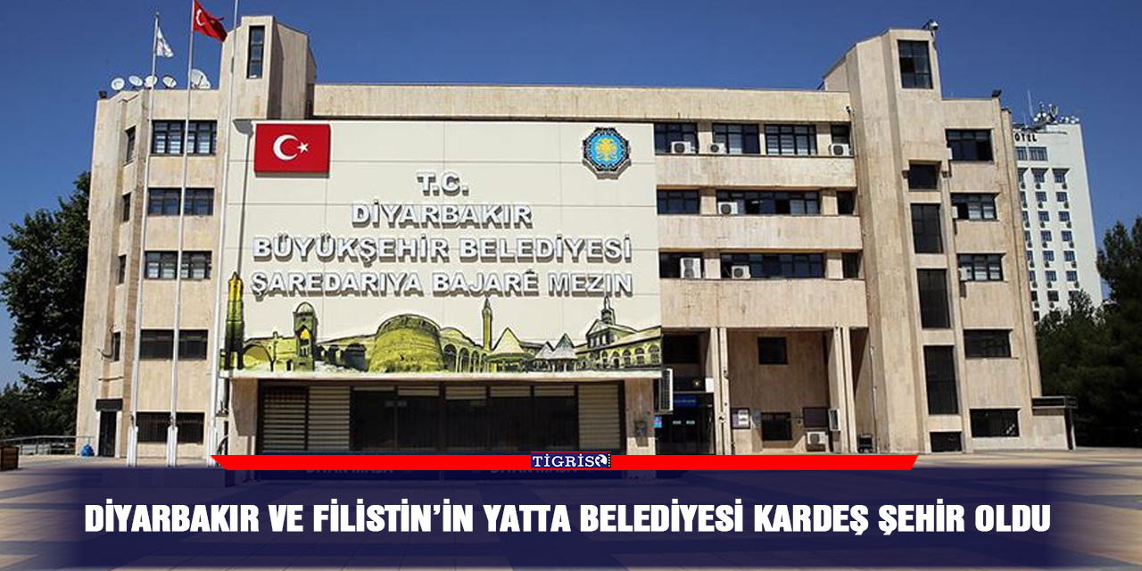 Diyarbakır ve Filistin’in Yatta Belediyesi kardeş şehir oldu