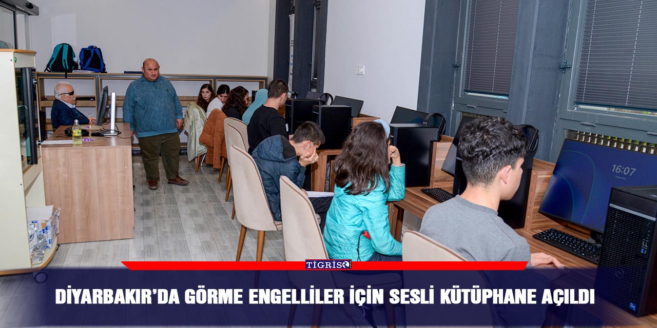 Diyarbakır’da görme engelliler için sesli kütüphane açıldı