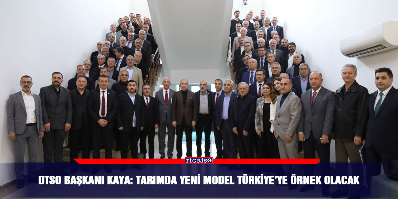 DTSO Başkanı Kaya: Tarımda yeni model Türkiye’ye örnek olacak
