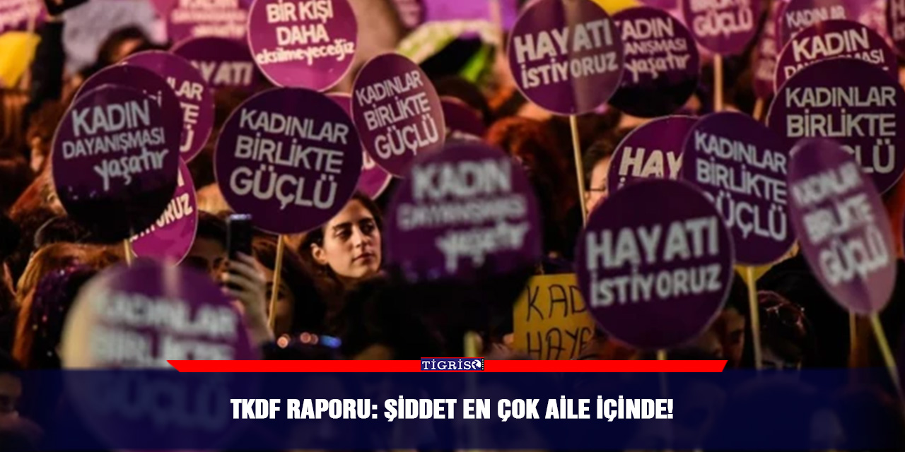 TKDF raporu: Şiddet en çok aile içinde!