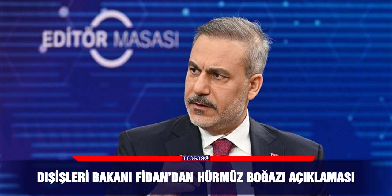 Dışişleri Bakanı Fidan’dan Hürmüz Boğazı açıklaması