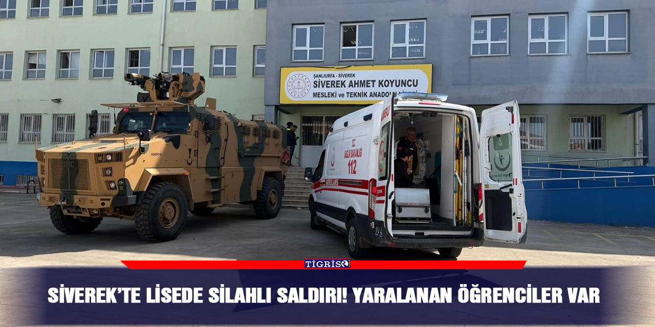 Siverek’te lisede silahlı saldırı! Yaralanan öğrenciler var