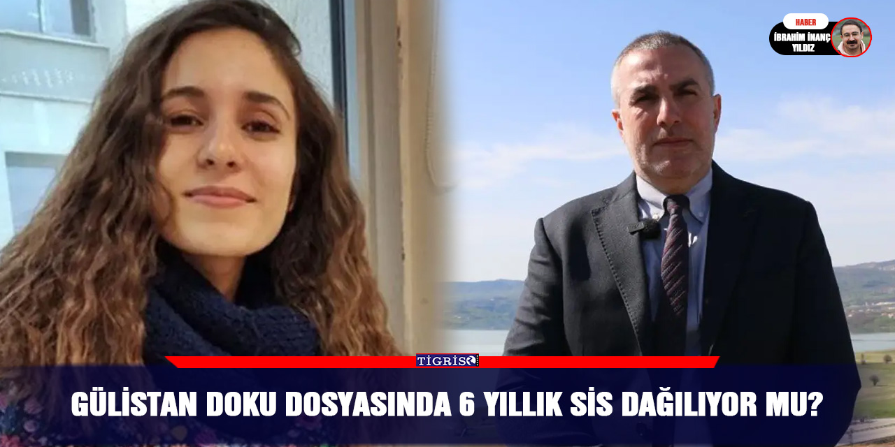 Gülistan Doku dosyasında 6 yıllık sis dağılıyor mu?