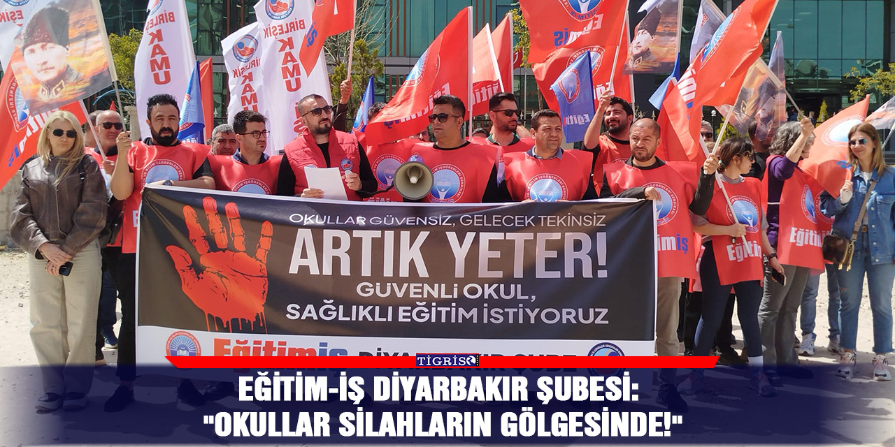 Eğitim-İş Diyarbakır Şubesi: "Okullar silahların gölgesinde!"