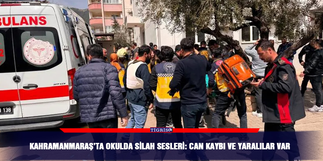 Kahramanmaraş’ta okulda silah sesleri: can kaybı ve yaralılar var