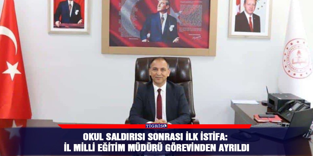 Okul saldırısı sonrası ilk istifa: İl Milli Eğitim müdürü görevinden ayrıldı