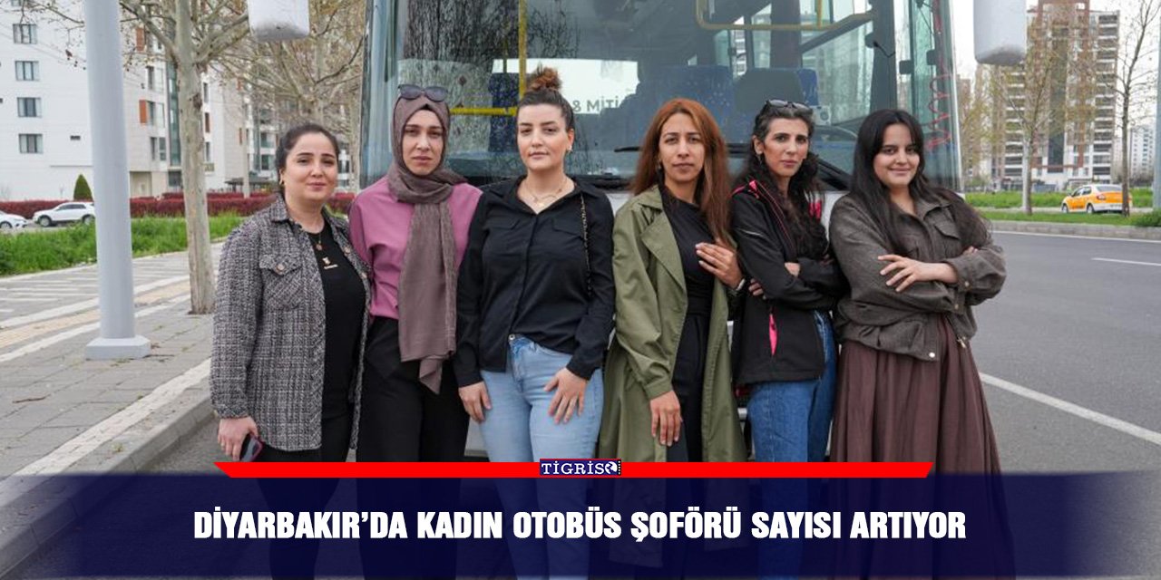 Diyarbakır’da kadın otobüs şoförü sayısı artıyor