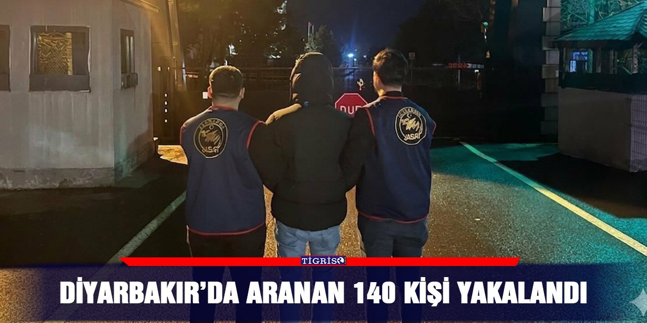 Diyarbakır’da aranan 140 kişi yakalandı