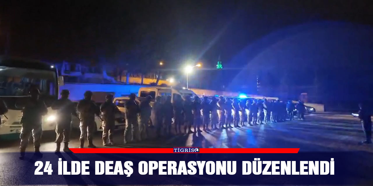 24 ilde DEAŞ operasyonu düzenlendi