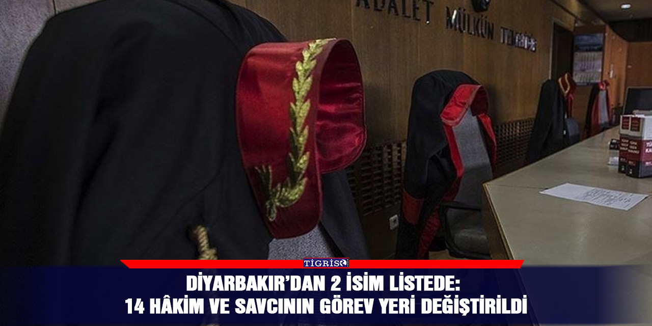Diyarbakır’dan 2 isim listede: 14 hâkim ve savcının görev yeri değiştirildi