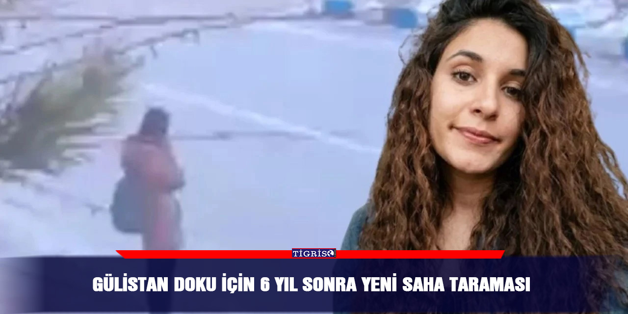 Gülistan Doku için 6 yıl sonra yeni saha taraması