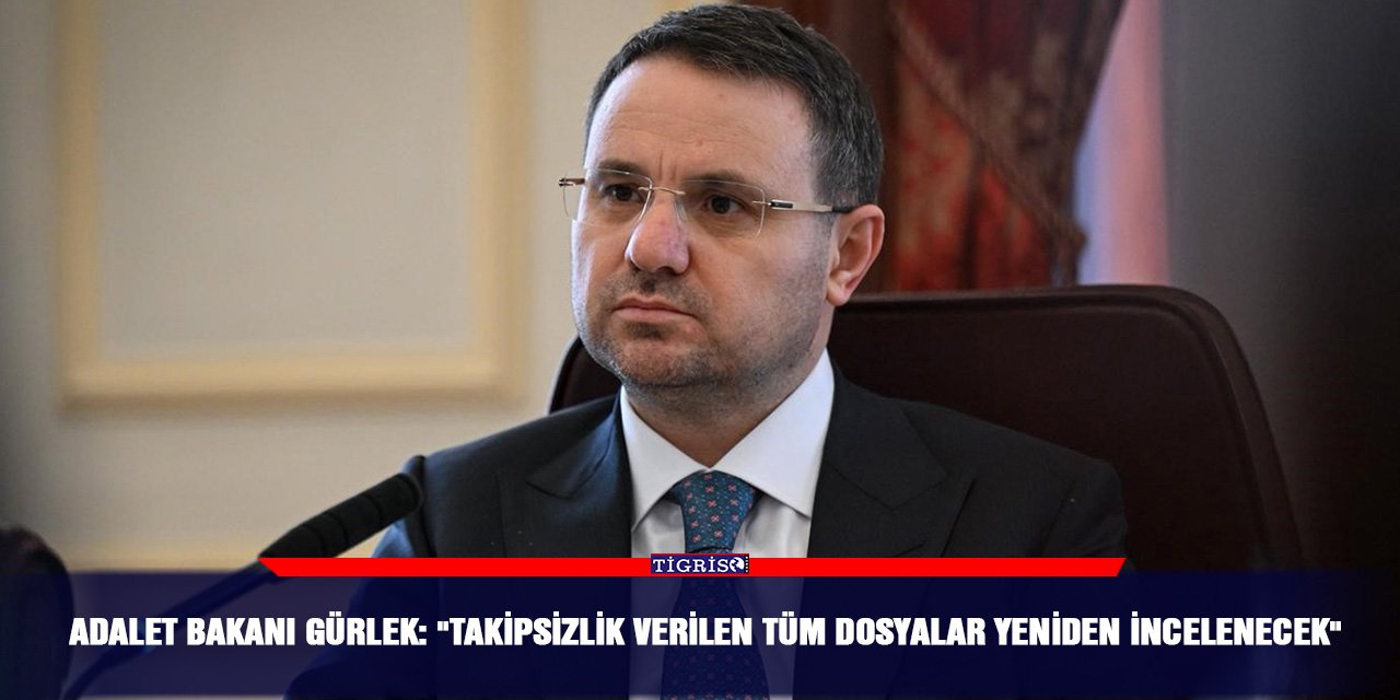 Adalet Bakanı Gürlek: "Takipsizlik verilen tüm dosyalar yeniden incelenecek"
