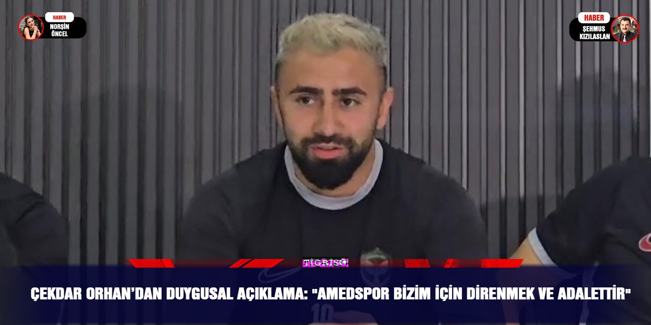 Çekdar Orhan’dan duygusal açıklama: "Amedspor bizim için direnmek ve adalettir"