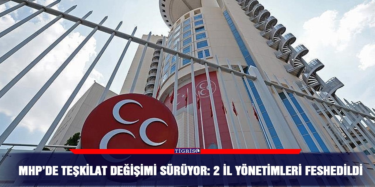 MHP’de teşkilat değişimi sürüyor: 2 il yönetimleri feshedildi