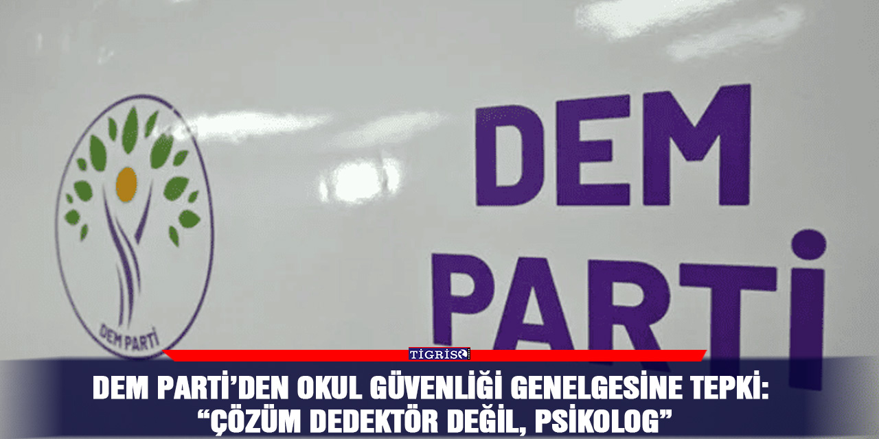 DEM Parti’den okul güvenliği genelgesine tepki: “Çözüm dedektör değil, psikolog”
