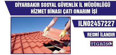 DİYARBAKIR SOSYAL GÜVENLİK İL MÜDÜRLÜĞÜ HİZMET BİNASI ÇATI ONARIM İŞİ