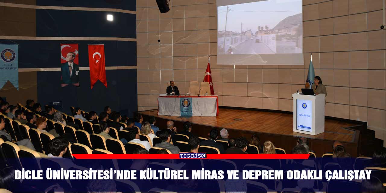 Dicle Üniversitesi’nde Kültürel Miras ve Deprem Odaklı Çalıştay