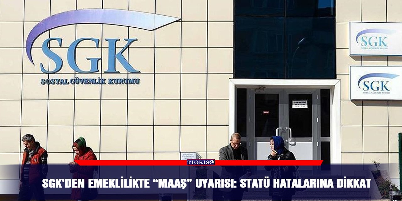 SGK’den emeklilikte “maaş” uyarısı: Statü hatalarına dikkat