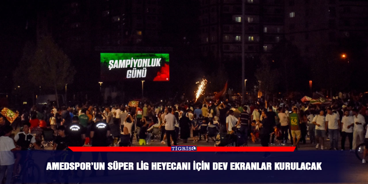 Amedspor’un Süper Lig heyecanı için dev ekranlar kurulacak