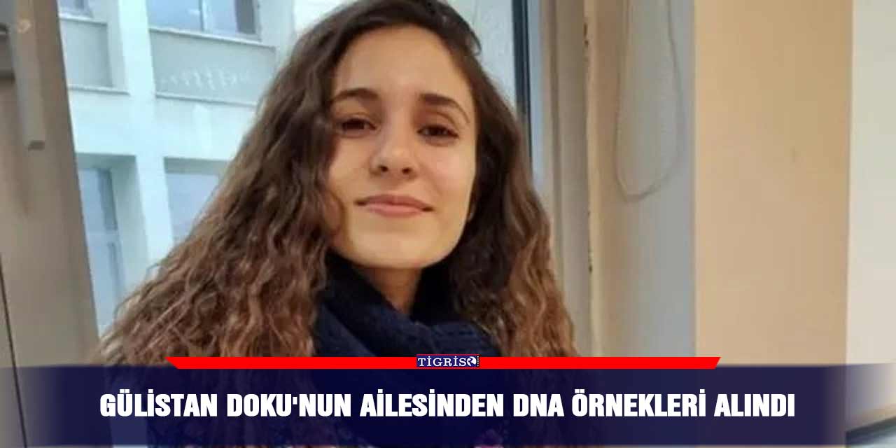 Gülistan Doku'nun ailesinden DNA örnekleri alındı