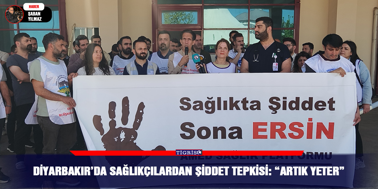 Diyarbakır’da sağlıkçılardan şiddet tepkisi: “Artık yeter”