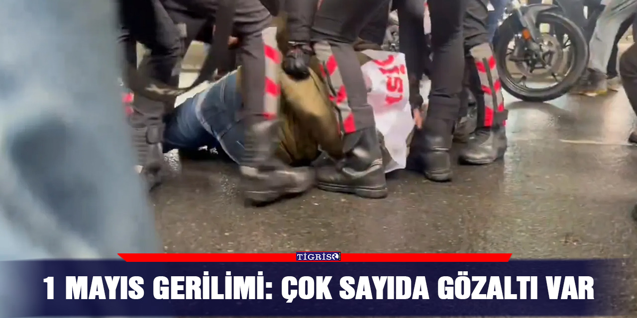 1 Mayıs gerilimi: Çok sayıda gözaltı var