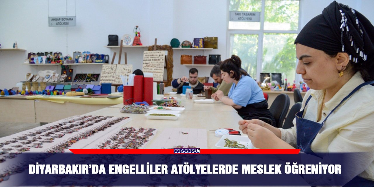 Diyarbakır’da engelliler atölyelerde meslek öğreniyor
