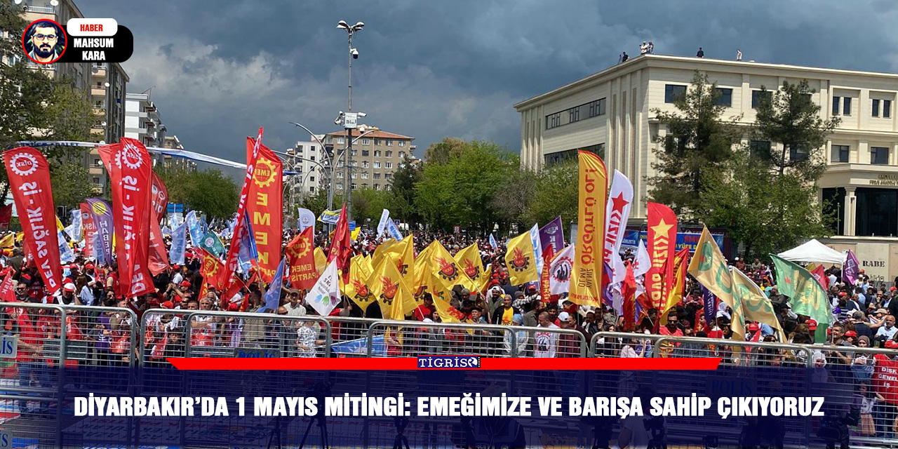 Diyarbakır’da 1 Mayıs mitingi: Emeğimize ve barışa sahip çıkıyoruz