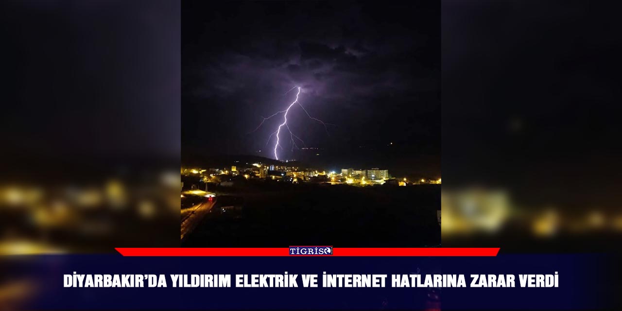 Diyarbakır’da yıldırım elektrik ve internet hatlarına zarar verdi