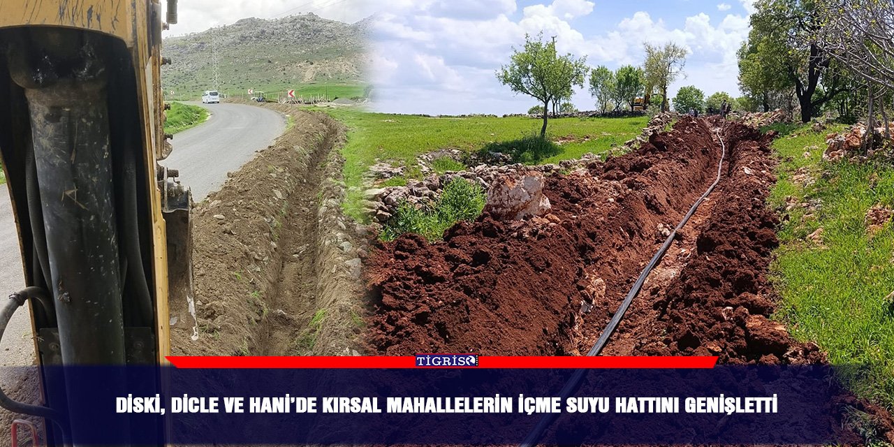 DİSKİ, Dicle ve Hani’de kırsal mahallelerin içme suyu hattını genişletti
