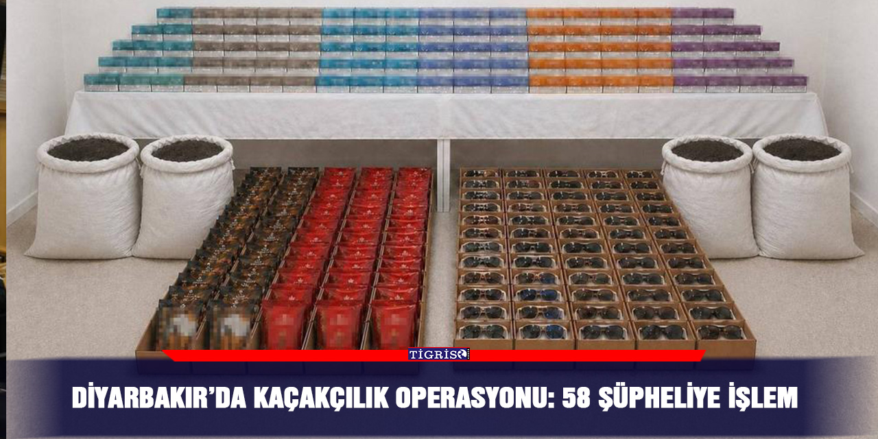 Diyarbakır’da kaçakçılık operasyonu: 58 şüpheliye işlem