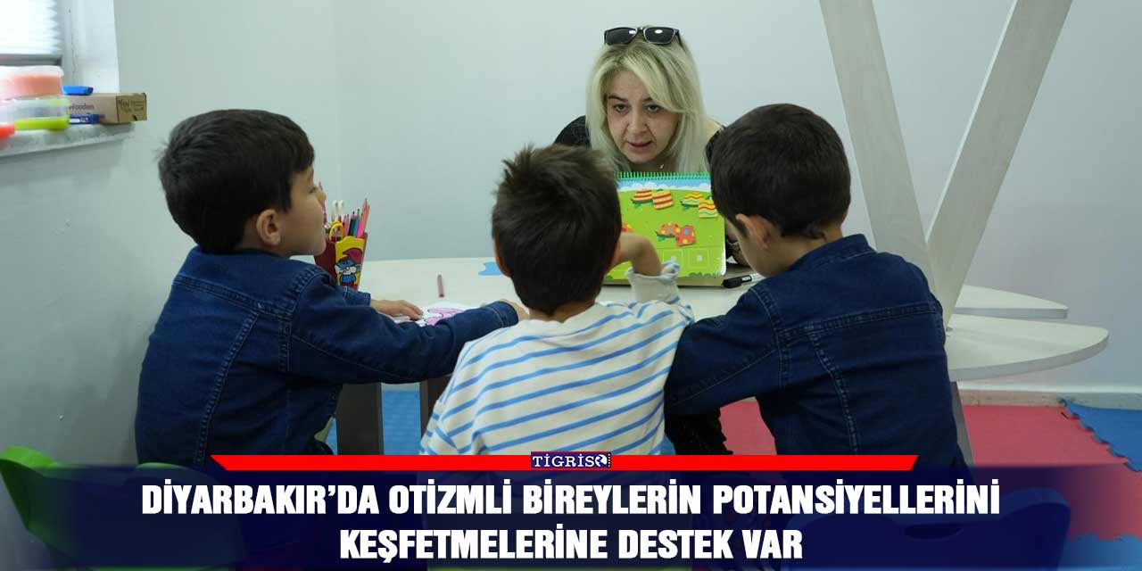 Diyarbakır’da otizmli bireylerin potansiyellerini keşfetmelerine destek var