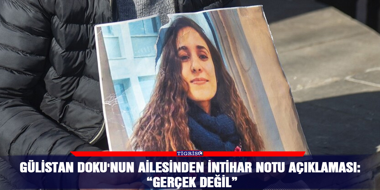 Gülistan Doku'nun ailesinden intihar notu açıklaması: “Gerçek değil”