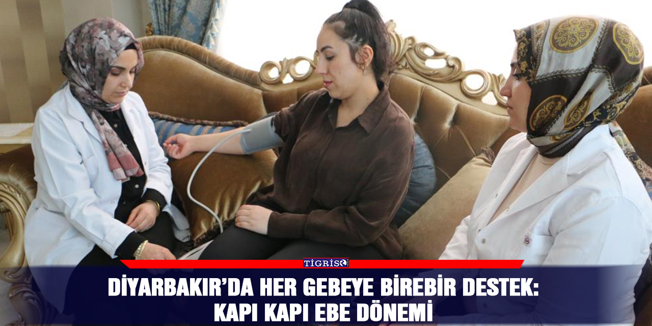 Diyarbakır’da her gebeye birebir destek: Kapı kapı ebe dönemi