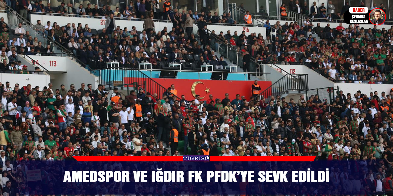 Amedspor ve Iğdır FK PFDK’ye sevk edildi