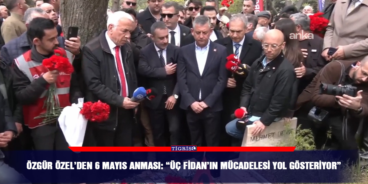 Özgür Özel’den 6 Mayıs anması: “Üç Fidan’ın mücadelesi yol gösteriyor”