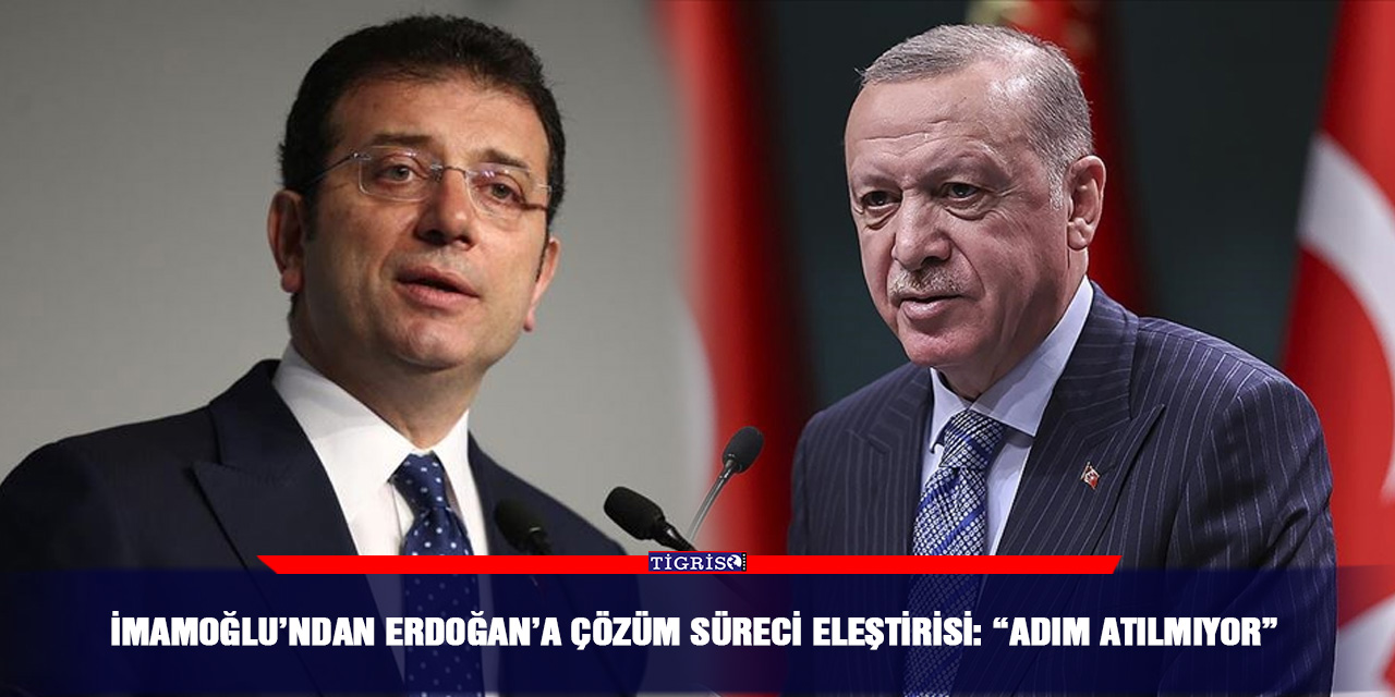 İmamoğlu’ndan Erdoğan’a çözüm süreci eleştirisi: “Adım atılmıyor”
